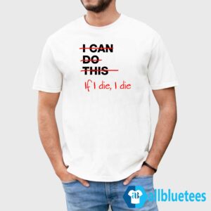 I Can Do This If I Die I Die Shirt