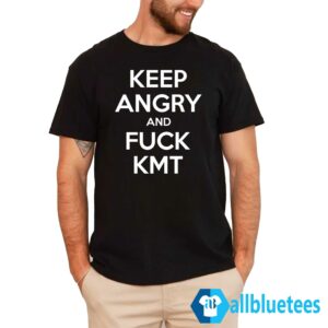 Keep Angry And Fuck KMT Shirt