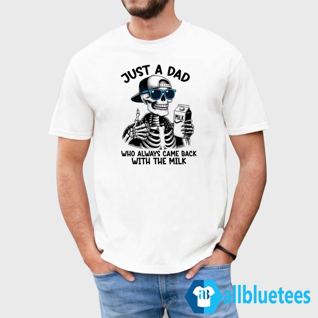 Skeleton Just A Dad Who Always Came Back With The Milk Shirt Skeleton Just A Dad Who Always Came Back With The Milk Shirt